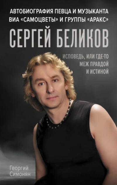 Аудиокнига Сергей Беликов. Исповедь, или где-то меж Правдой и Истиной. Автобиография певца и музыканта ВИА «Самоцветы» и группы «Аракс»